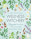 Wellness Witchery A Magickal Approach to Nourishing the Body, Mind Spirit【電子書籍】 Laurel Woodward