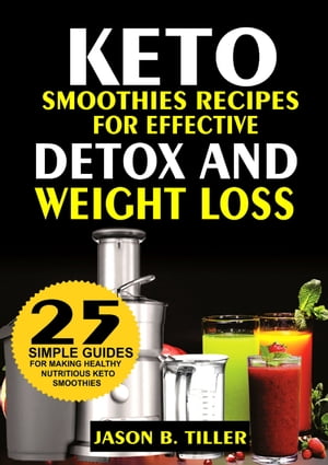 Keto Smoothies Recipes For Effective Detox and Weight Loss【電子書籍】 Jason B. Tiller