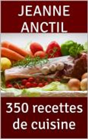 350 recettes de cuisineŻҽҡ[ Jeanne Anctil ]