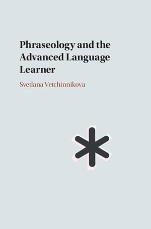 Phraseology and the Advanced Language Learner【電子書籍】 Svetlana Vetchinnikova