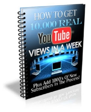 How To Get 10,000 Real YouTube Views In A Week【電子書籍】[ Anonymous ]