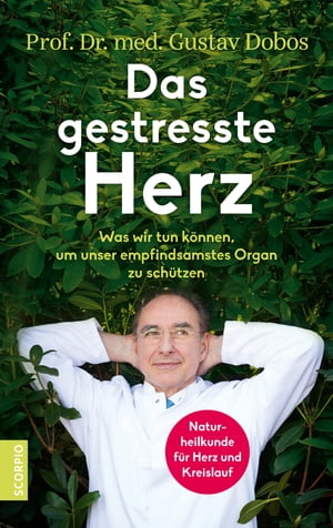 Das gestresste Herz Was wir tun k nnen, um unser empfindsamstes Organ zu sch tzen【電子書籍】 Prof. Dr. med. Gustav Dobos