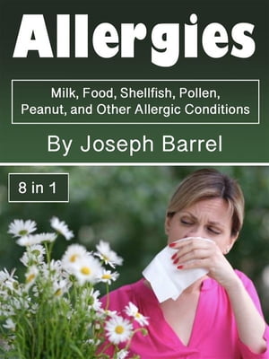 Allergies Milk, Food, Shellfish, Pollen, Peanut, and Other Allergic Conditions (8 in 1)【電子書..