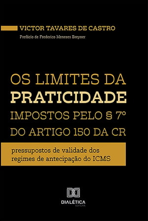 Os limites da praticidade impostos pelo  7? do artigo 150 da CR pressupostos de validade dos regimes de antecipa??o do ICMSŻҽҡ[ Victor Tavares de Castro ]