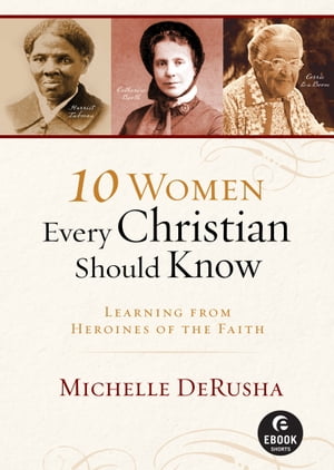 10 Women Every Christian Should Know (Ebook Shorts) Learning from Heroines of the Faith【電子書籍】[ Michelle DeRusha ]