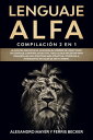 Lenguaje Alfa Compilaci n 2 en 1 - La Gu a del Macho Alfa, Gu a para el Hombre de C mo Tener un Lenguaje Corporal Atractivo. Todo lo que Necesitas para Desarrollar una Identidad m s Atractiva, Poderosa, e Interesante sin Dejar de Se【電子書籍】