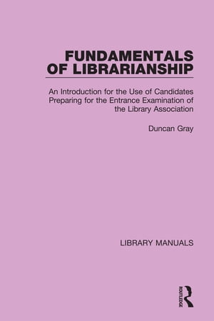 Fundamentals of Librarianship An Introduction for the Use of Candidates Preparing for the Entrance Examination of the Library Association