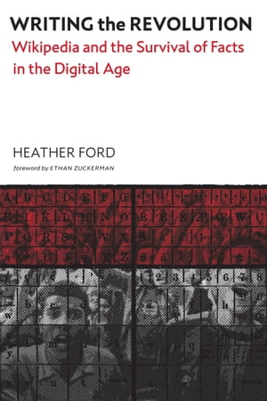 Writing the Revolution Wikipedia and the Survival of Facts in the Digital Age【電子書籍】[ Heather Ford ]
