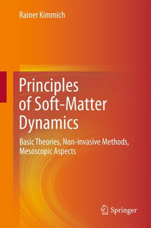 Principles of Soft-Matter Dynamics Basic Theories, Non-invasive Methods, Mesoscopic Aspects【電子書籍】 Rainer Kimmich