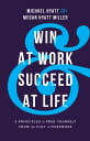 Win at Work and Succeed at Life 5 Principles to Free Yourself from the Cult of O...