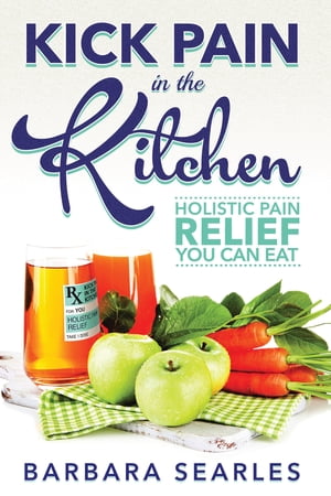 Kick Pain in the Kitchen Holistic Pain Relief You Can EatŻҽҡ[ Barba...