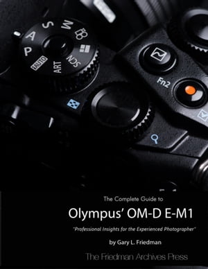 The Complete Guide to Olympus' Om-d E-m1【電子書籍】[ Gary L. Friedman ]