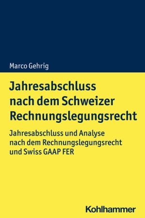 Jahresabschluss nach dem Schweizer Rechnungslegungsrecht Jahresabschluss und Analyse nach dem Rechnungslegungsrecht und Swiss GAAP FER【電子書籍】[ Marco Gehrig ]