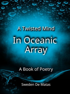 A Twisted Mind in Oceanic Array A Book of PoetryŻҽҡ[ Sweden De Matas ]