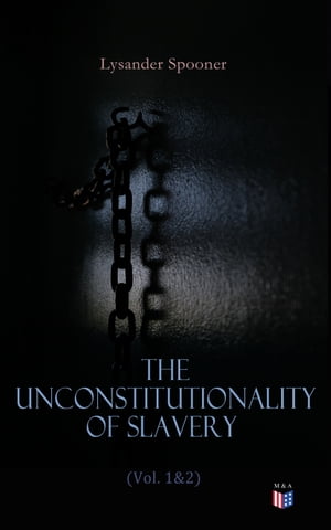 The Unconstitutionality of Slavery (Vol. 1&2) Complete Edition