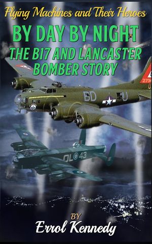 By Day and By Night - The B17 and Lancaster Bomb