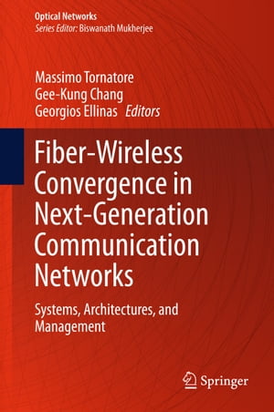 Fiber-Wireless Convergence in Next-Generation Communication Networks Systems, Architectures, and Management【電子書籍】