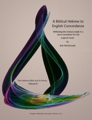 A Biblical Hebrew to English Concordance Reflecting the choices made in a close translation for the original music【電子書籍】 Bob MacDonald