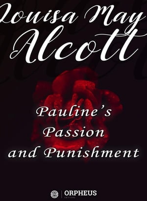 Pauline's Passion and PunishmentŻҽҡ[ Louisa May Alcott ]