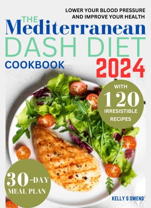 The Mediterranean DASH Diet Cookbook Quick, Easy and Delicious Low Sodium Recipes that are Heart-Friendly to Help control your weight, Lower Your Blood Pressure and Improve Your Health and Well-being (30-Day Meal Plan Included)【電子書籍】