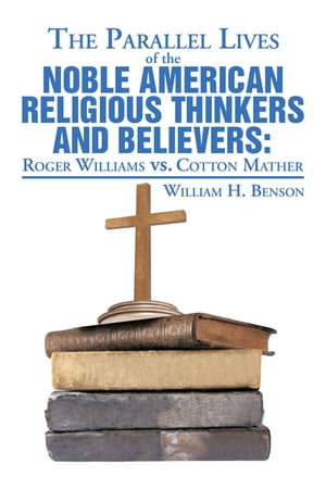 The Parallel Lives of the Noble American Religious Thinkers Vs. Believers【電子書籍】[ William H. Benson ]