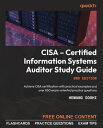 CISA Certified Information Systems Auditor Study Guide Achieve CISA certification with practical examples and over 850 exam-oriented practice questions【電子書籍】 Hemang Doshi