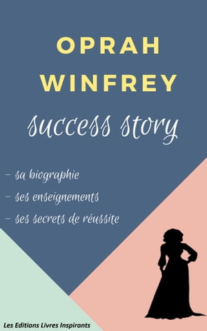 Oprah Winfrey Success story sa biographie, ses enseignements, ses secrets de r?ussite