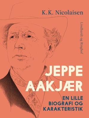 Jeppe Aakjær. En lille biografi og karakteristik