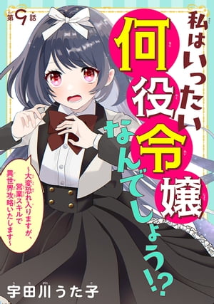 私はいったい何役令嬢なんでしょう!?〜大変恐れ入りますが、営業スキルで異世界攻略いたします〜(話売り)　#9【電子書籍】[ 宇田川うた子 ]
