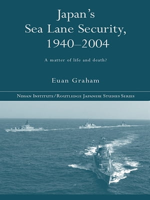 Japan's Sea Lane Security A Matter of Life and Death?【電子書籍】[ Euan Graham ]