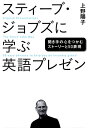 スティーブ ジョブズに学ぶ英語プレゼン 聞き手の心をつかむストーリーと50表現【電子書籍】 上野陽子