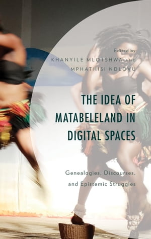 The Idea of Matabeleland in Digital Spaces Genealogies, Discourses, and Epistemic Struggles