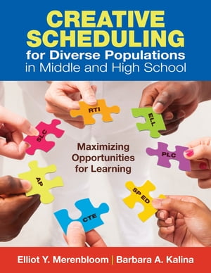 Creative Scheduling for Diverse Populations in Middle and High School Maximizing Opportunities for Learning【電子書籍】[ Elliot Y. Merenbloom ]