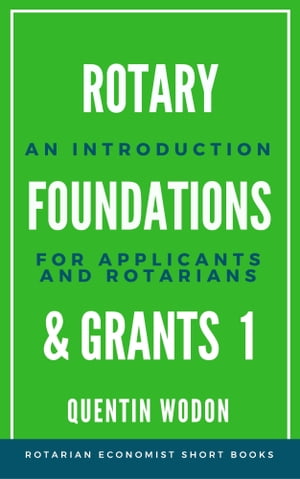 Rotary Foundations and Grants 1: An Introduction for Applicants and Rotarians