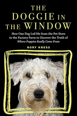 楽天楽天Kobo電子書籍ストアThe Doggie in the Window How One Dog Led Me from the Pet Store to the Factory Farm to Uncover the Truth of Where Puppies Really Come From【電子書籍】[ Rory Kress ]