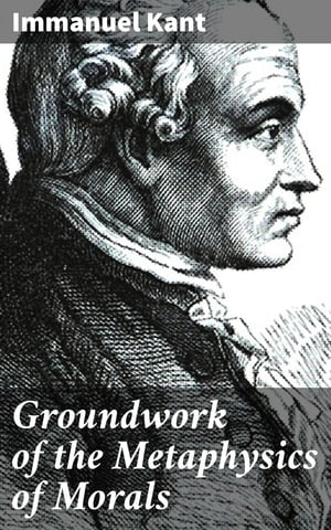 Groundwork of the Metaphysics of Morals【電子書籍】 Immanuel Kant