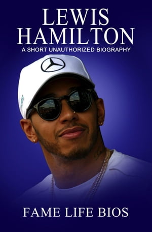 Lewis Hamilton A Short Unauthorized Biography【電子書籍】 Fame Life Bios