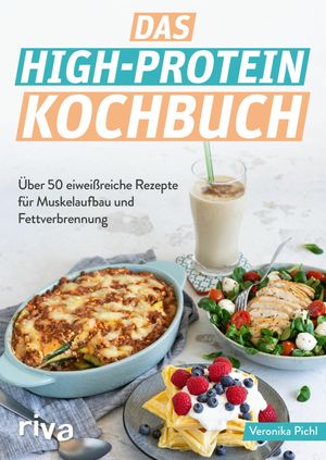 Das High-Protein-Kochbuch ?ber 60 eiwei?reiche Rezepte f?r Muskelaufbau und Fettverbrennung. Abnehmen und fit werden mit der High-Protein-Di?t. Optimale Sportern?hrung zum Fettabbau und Kraftaufbau