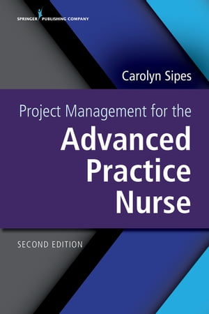 Project Management for the Advanced Practice Nurse, Second Edition