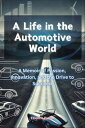 A Life in the Automotive World A Memoir of Passion, Innovation, and the Drive to...