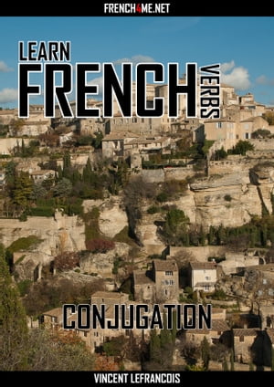 Learn French Verbs - Conjugation【電子書籍】[ Vincent Lefrancois ]