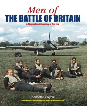 Men of The Battle of Britain A Biographical Dictionary of the Few【電子書籍】 Kenneth G. Wynn