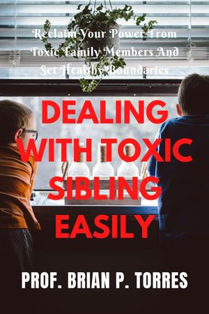 DEALING WITH TOXIC SIBLING EASILY
