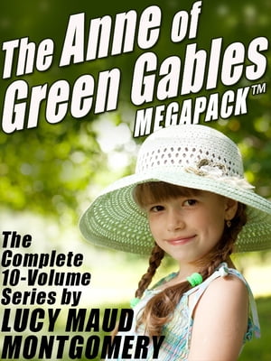 The Anne of Green Gables MEGAPACK ? The Complete 10-Volume SeriesŻҽҡ[ Lucy Maud Montgomery Lucy Maud Lucy Maud Montgomery Montgomery ]