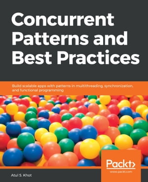 Concurrent Patterns and Best Practices Build scalable apps with patterns in multithreading, synchronization, and functional programming