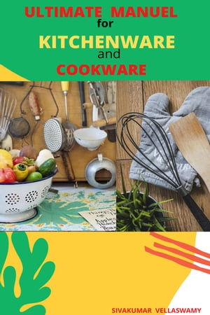 Ultimate Manuel for Kitchenware and Cookware【電子書籍】[ SIVAKUMAR VELLASWAMY ]