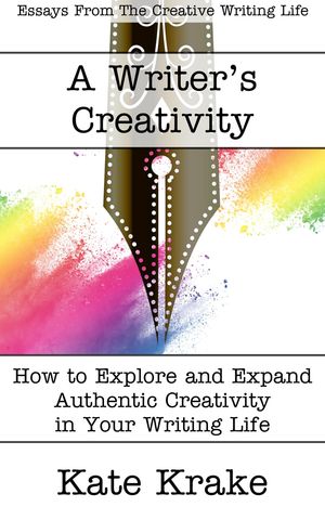 A Writer’s Creativity How to Explore and Expand Authentic Creativity in Your Writing Life【電子書籍】[ Kate Krake ]