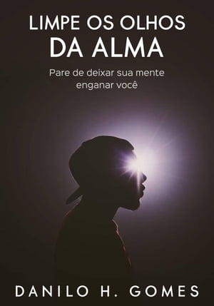 Limpe os Olhos da Alma: Pare de deixar sua mente enganar você