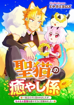 聖猫の癒やし係~役立たずと言われましたが、もふもふ聖猫を癒やす力に目覚めました~ 【連載版】