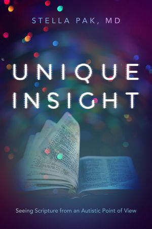 Unique Insight Seeing Scripture from an Autistic Point of View【電子書籍】[ MD Stella Pak ]